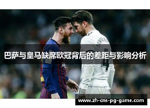 巴萨与皇马缺席欧冠背后的差距与影响分析