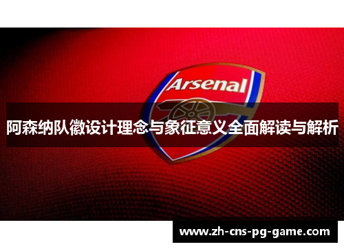 阿森纳队徽设计理念与象征意义全面解读与解析